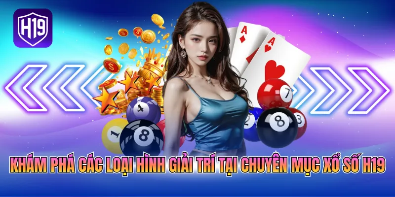 Khám phá các loại hình giải trí tại chuyên mục xổ số H19